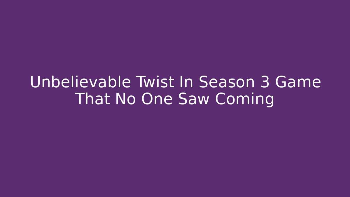 Unbelievable Twist In Season 3 Game That No One Saw Coming