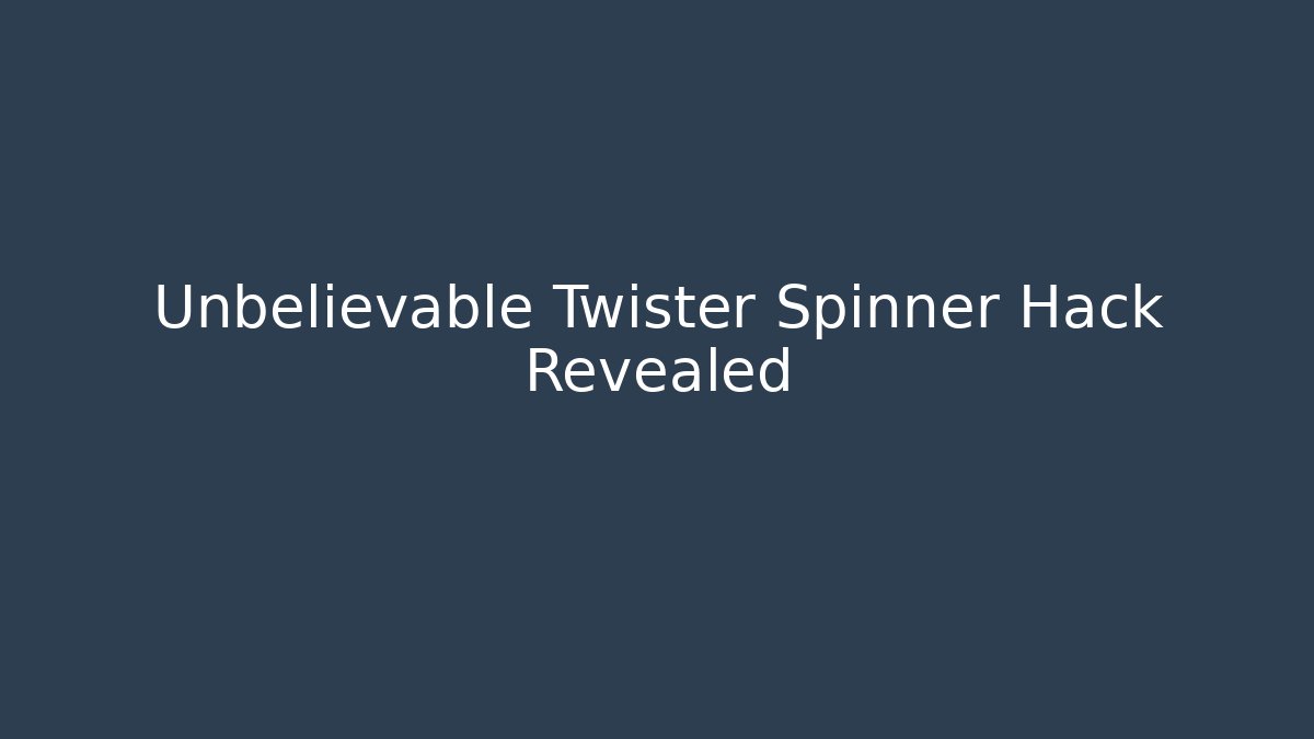 Unbelievable Twister Spinner Hack Revealed