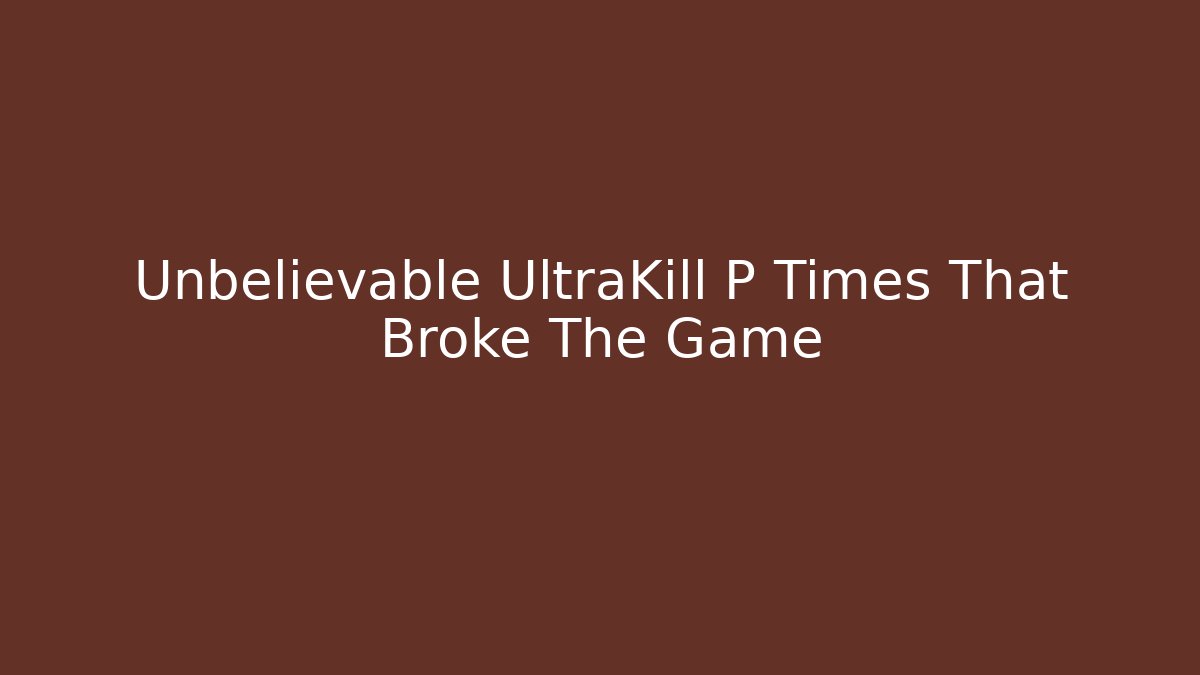 Unbelievable UltraKill P Times That Broke The Game