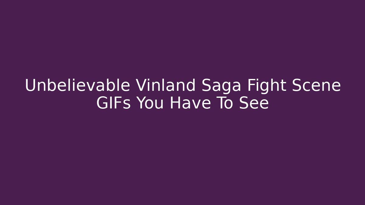 Unbelievable Vinland Saga Fight Scene GIFs You Have To See