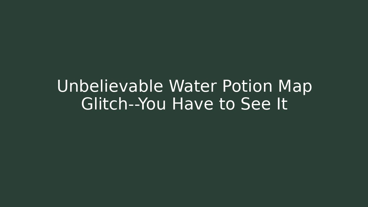 Unbelievable Water Potion Map Glitch—You Have to See It