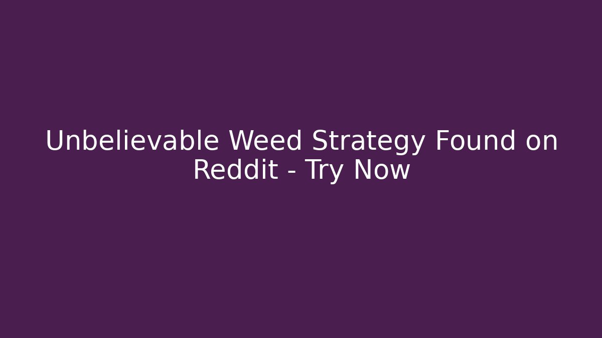 Unbelievable Weed Strategy Found on Reddit - Try Now - Create More Assets