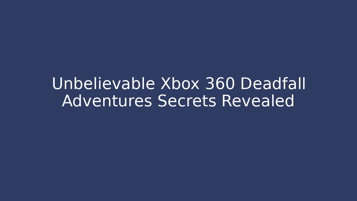 Unbelievable Xbox 360 Deadfall Adventures Secrets Revealed