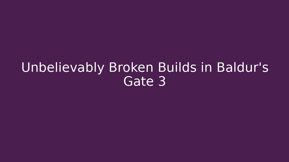 Unbelievably Broken Builds in Baldur's Gate 3 - Create More Assets