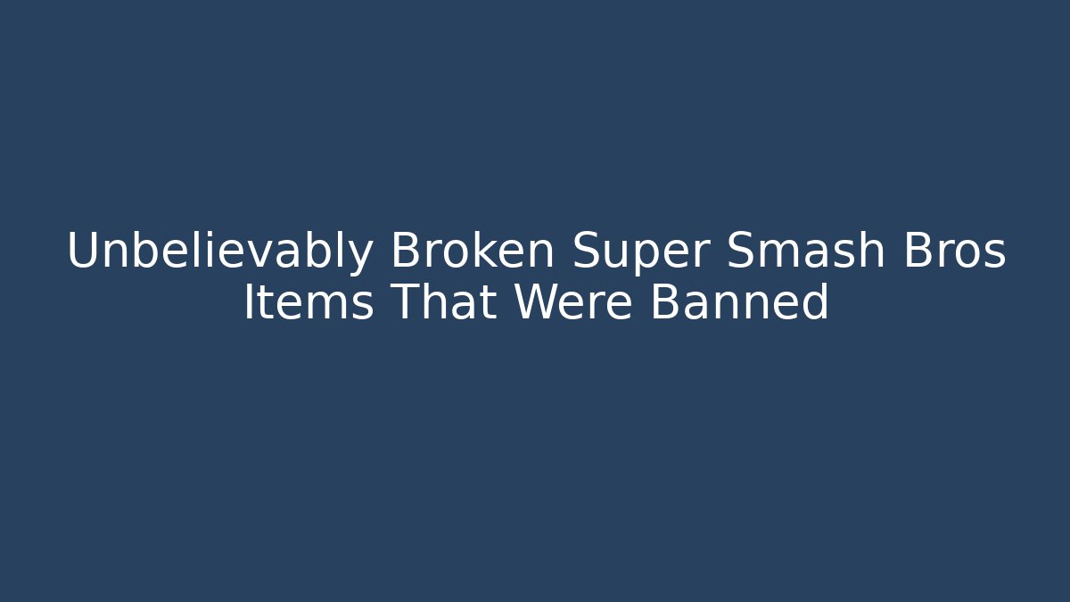 Unbelievably Broken Super Smash Bros Items That Were Banned