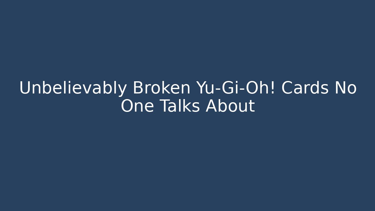 Unbelievably Broken Yu-Gi-Oh! Cards No One Talks About