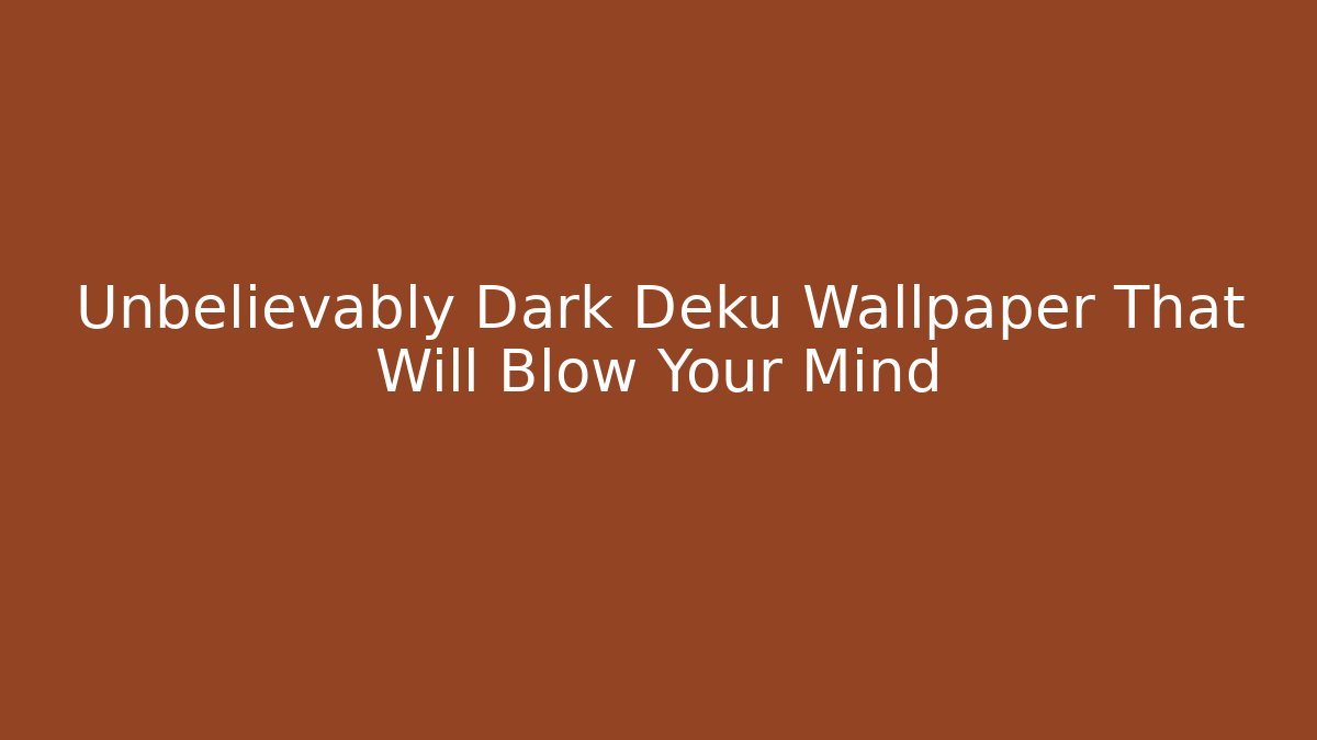 Unbelievably Dark Deku Wallpaper That Will Blow Your Mind
