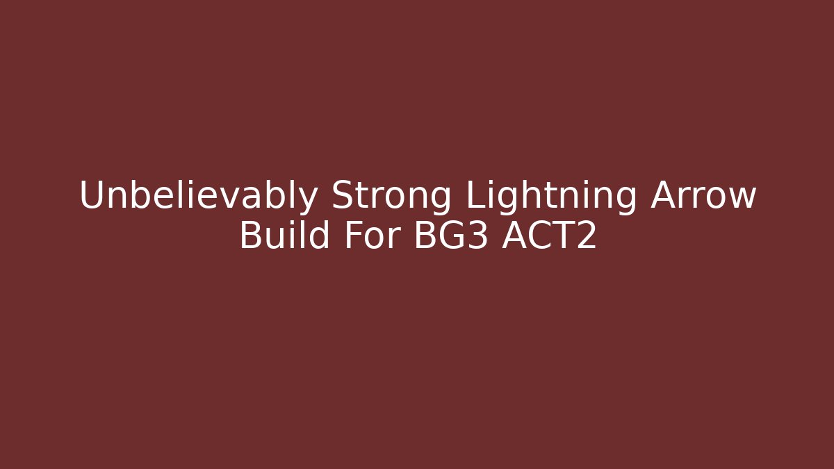 Unbelievably Strong Lightning Arrow Build For BG3 ACT2