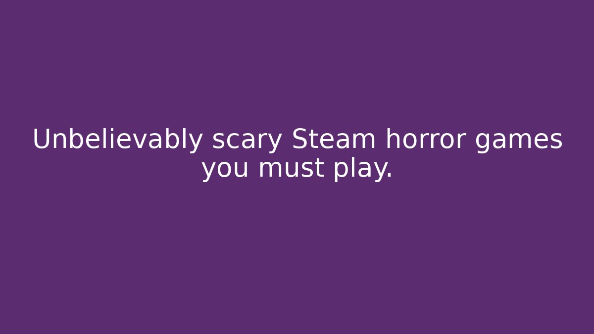 Unbelievably scary Steam horror games you must play.
