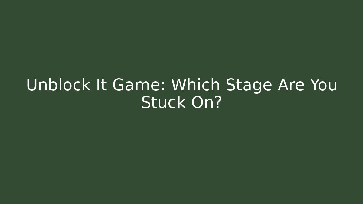 Unblock It Game: Which Stage Are You Stuck On?