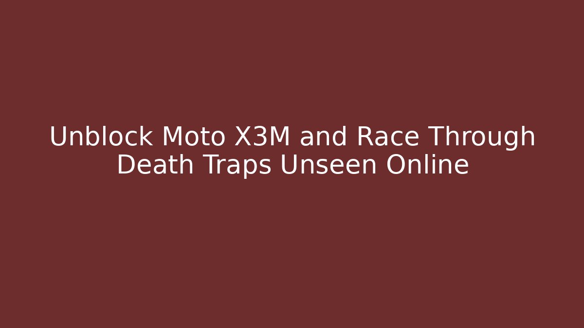Unblock Moto X3M and Race Through Death Traps Unseen Online