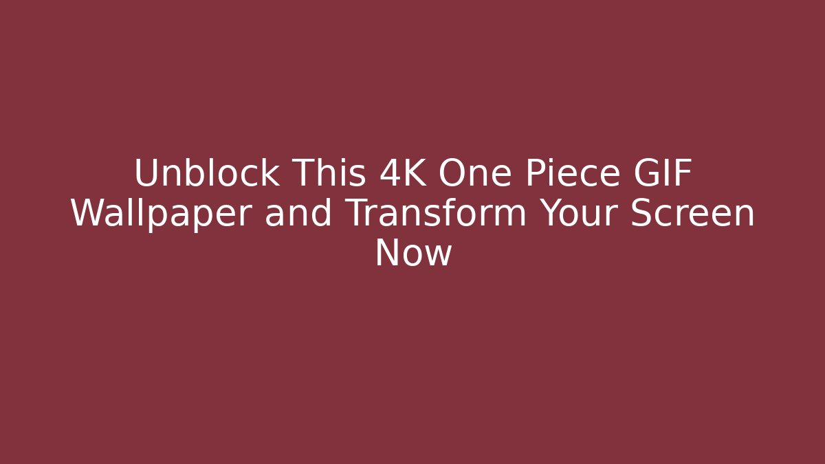 Unblock This 4K One Piece GIF Wallpaper and Transform Your Screen Now