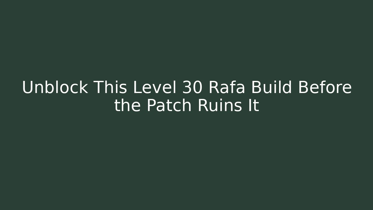 Unblock This Level 30 Rafa Build Before the Patch Ruins It