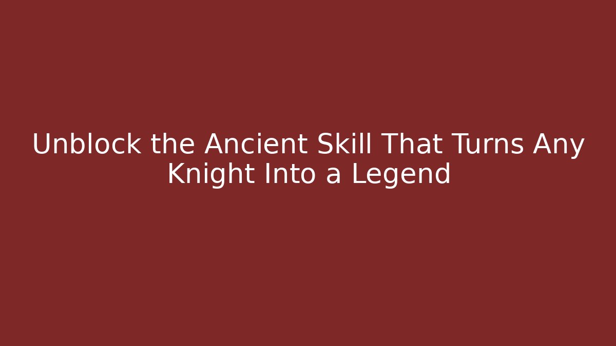 Unblock the Ancient Skill That Turns Any Knight Into a Legend