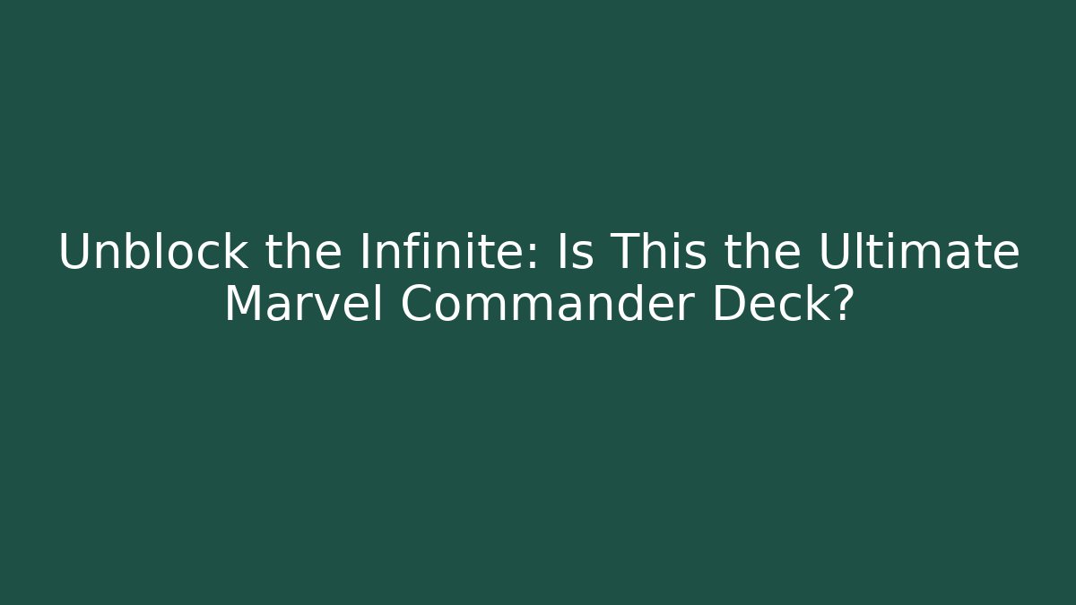 Unblock the Infinite: Is This the Ultimate Marvel Commander Deck?