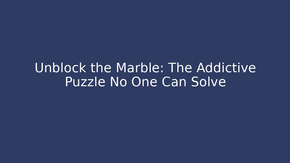 Unblock the Marble: The Addictive Puzzle No One Can Solve