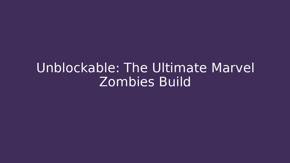 Unblockable: The Ultimate Marvel Zombies Build