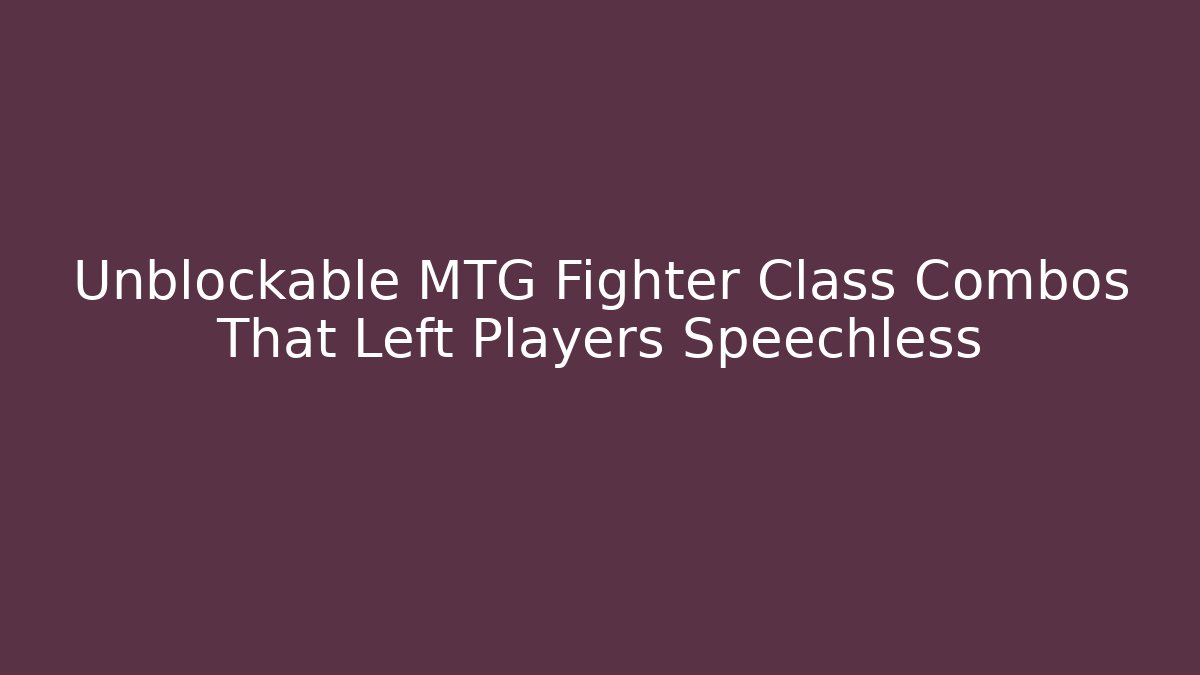 Unblockable MTG Fighter Class Combos That Left Players Speechless - Create More Assets