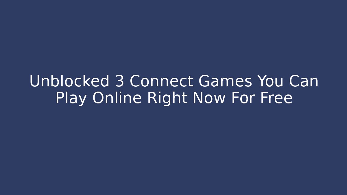 Unblocked 3 Connect Games You Can Play Online Right Now For Free