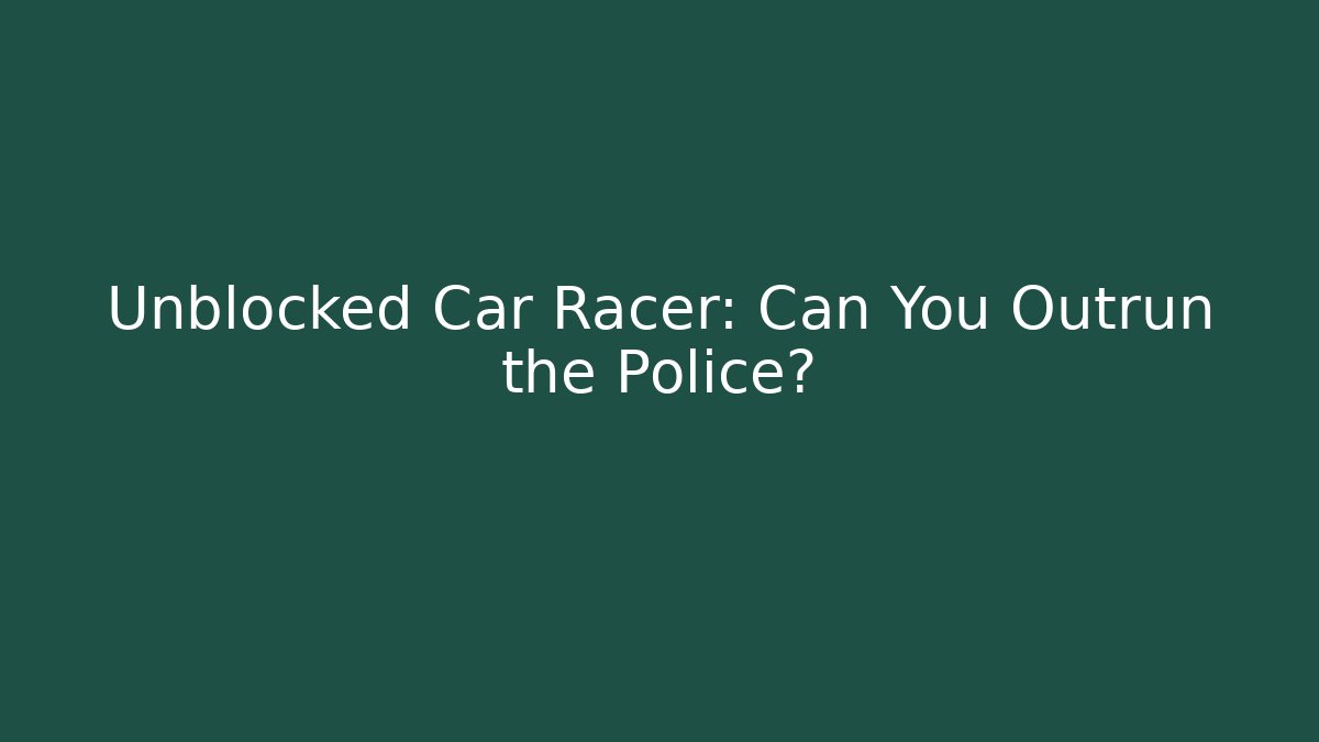 Unblocked Car Racer: Can You Outrun the Police?