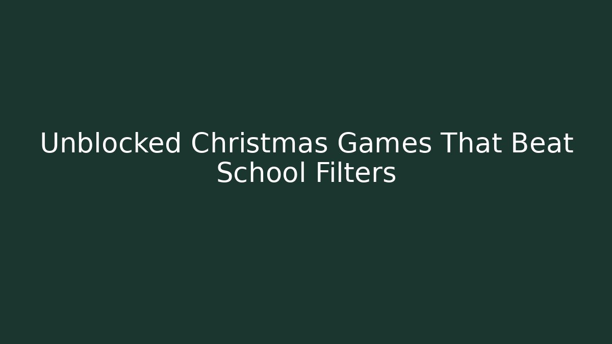Unblocked Christmas Games That Beat School Filters