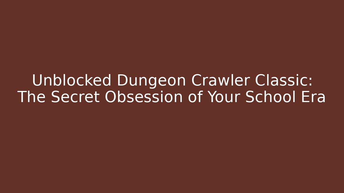 Unblocked Dungeon Crawler Classic: The Secret Obsession of Your School Era