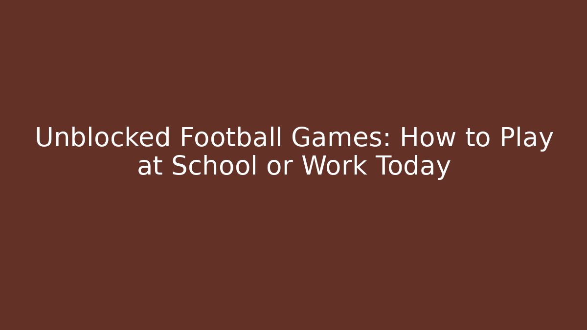 Unblocked Football Games: How to Play at School or Work Today