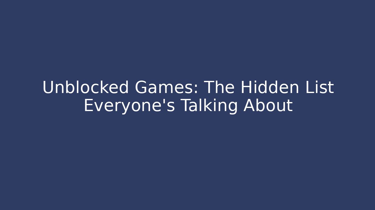 Unblocked Games: The Hidden List Everyone’s Talking About