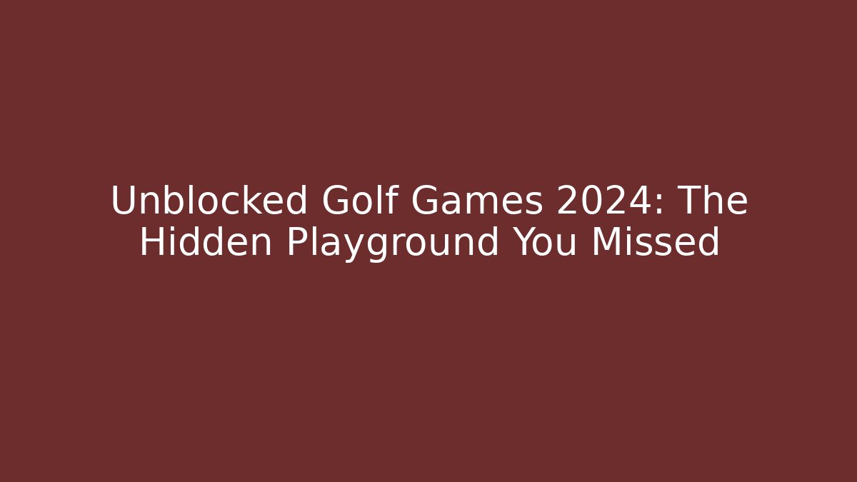 Unblocked Golf Games 2024: The Hidden Playground You Missed