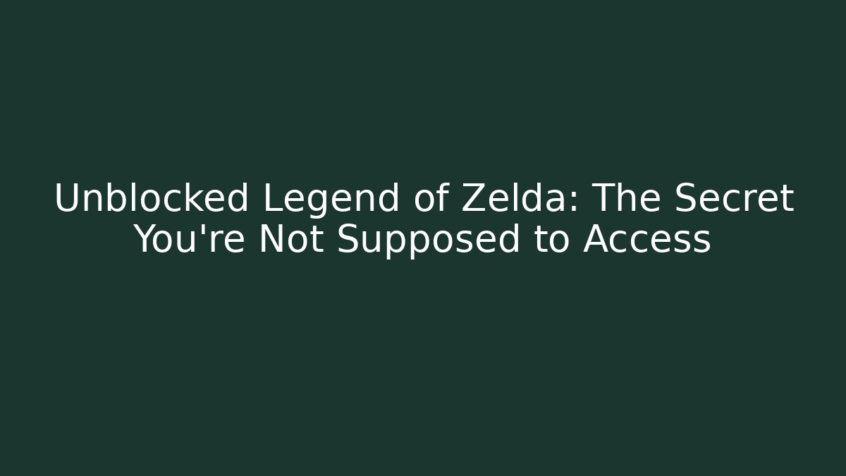 Unblocked Legend of Zelda: The Secret You’re Not Supposed to Access