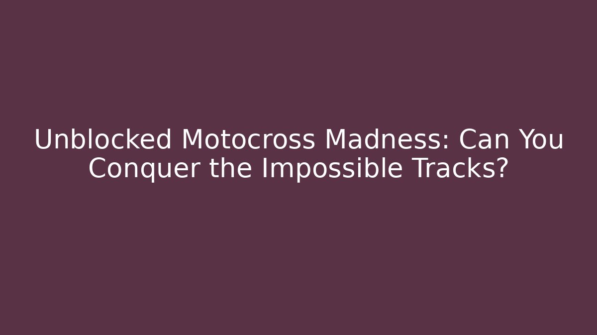 Unblocked Motocross Madness: Can You Conquer the Impossible Tracks?