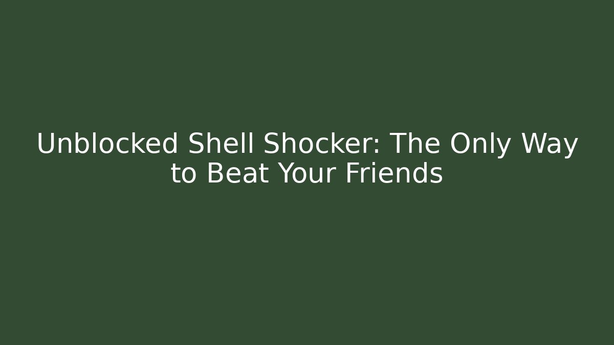 Unblocked Shell Shocker: The Only Way to Beat Your Friends