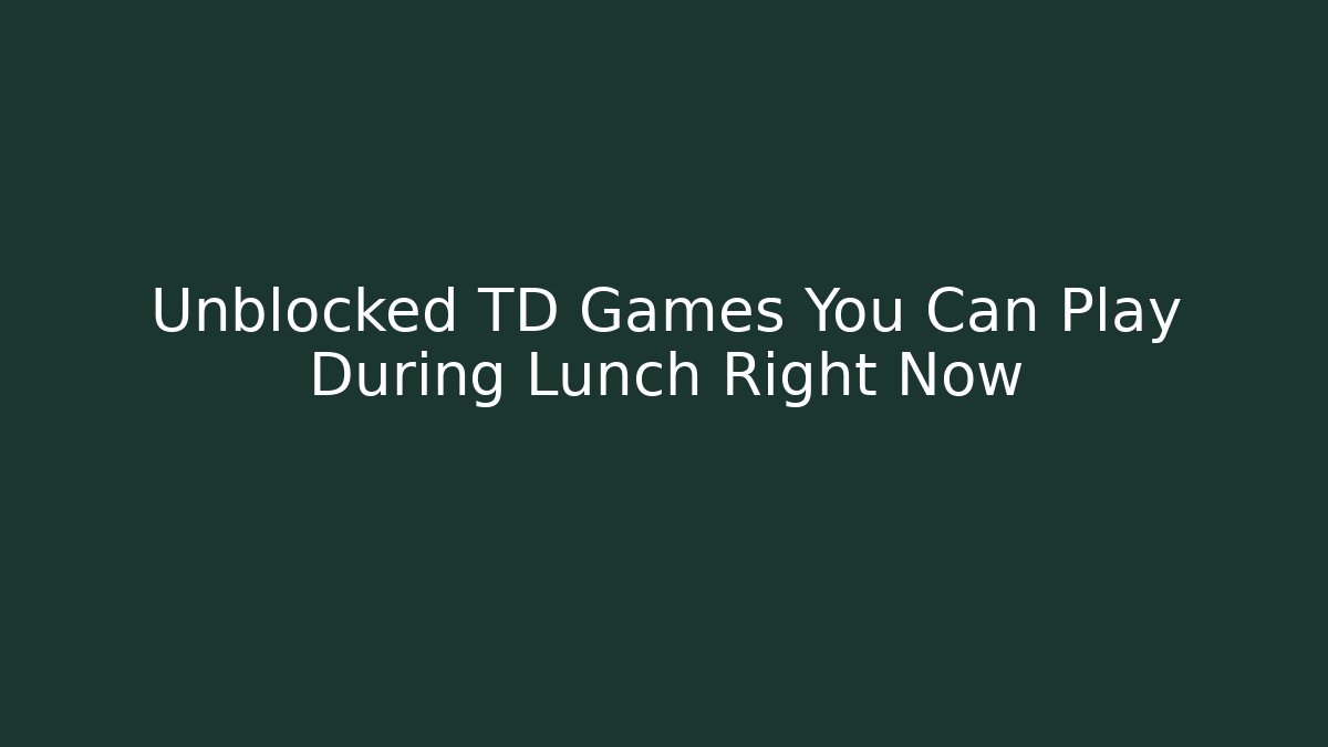 Unblocked TD Games You Can Play During Lunch Right Now