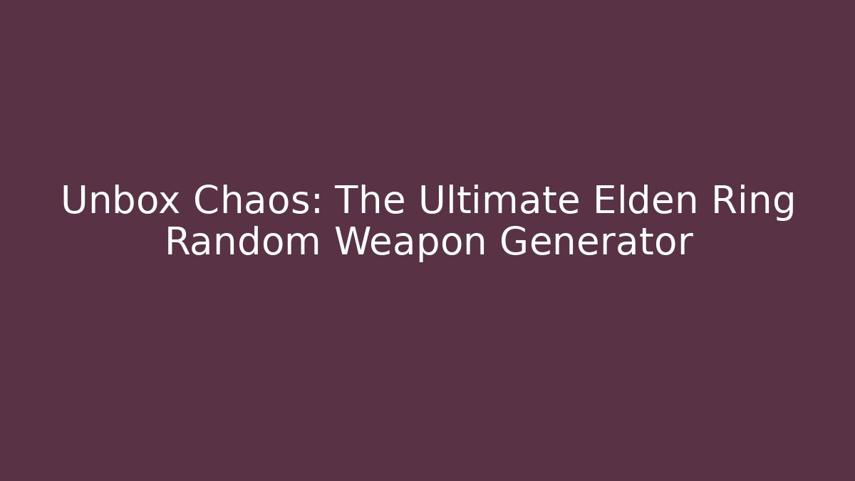Unbox Chaos: The Ultimate Elden Ring Random Weapon Generator