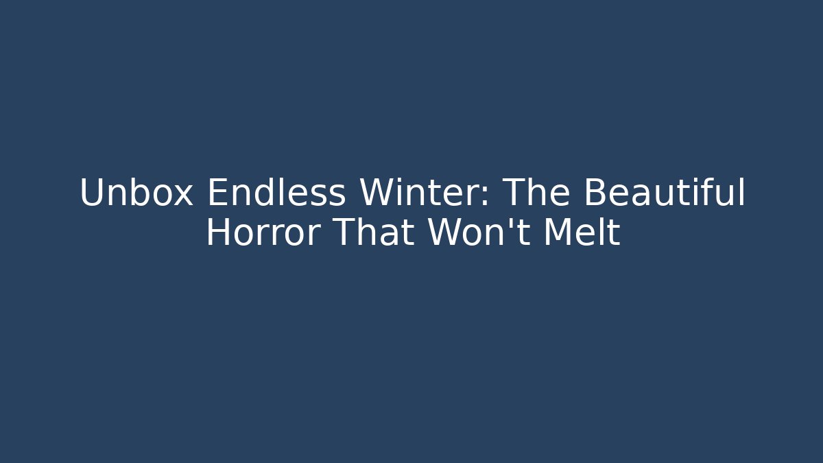 Unbox Endless Winter: The Beautiful Horror That Won't Melt