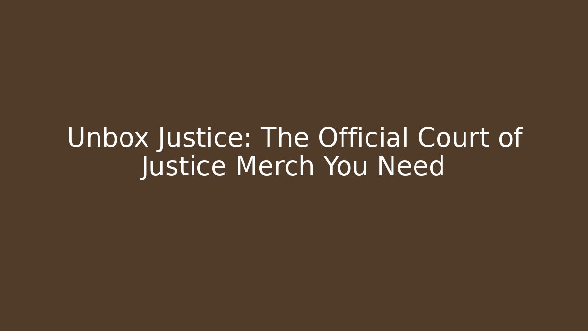 Unbox Justice: The Official Court of Justice Merch You Need