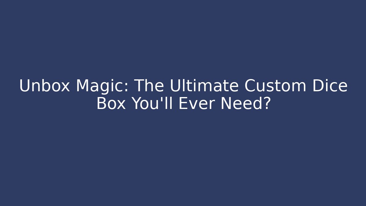 Unbox Magic: The Ultimate Custom Dice Box You'll Ever Need? - Create More Assets