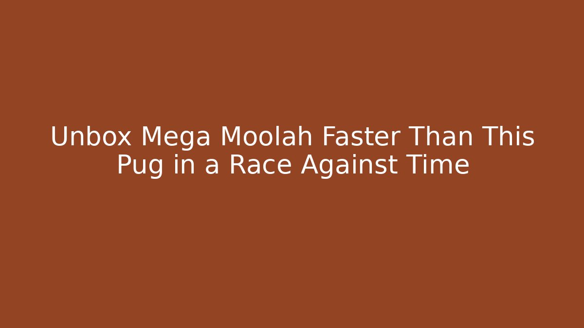Unbox Mega Moolah Faster Than This Pug in a Race Against Time