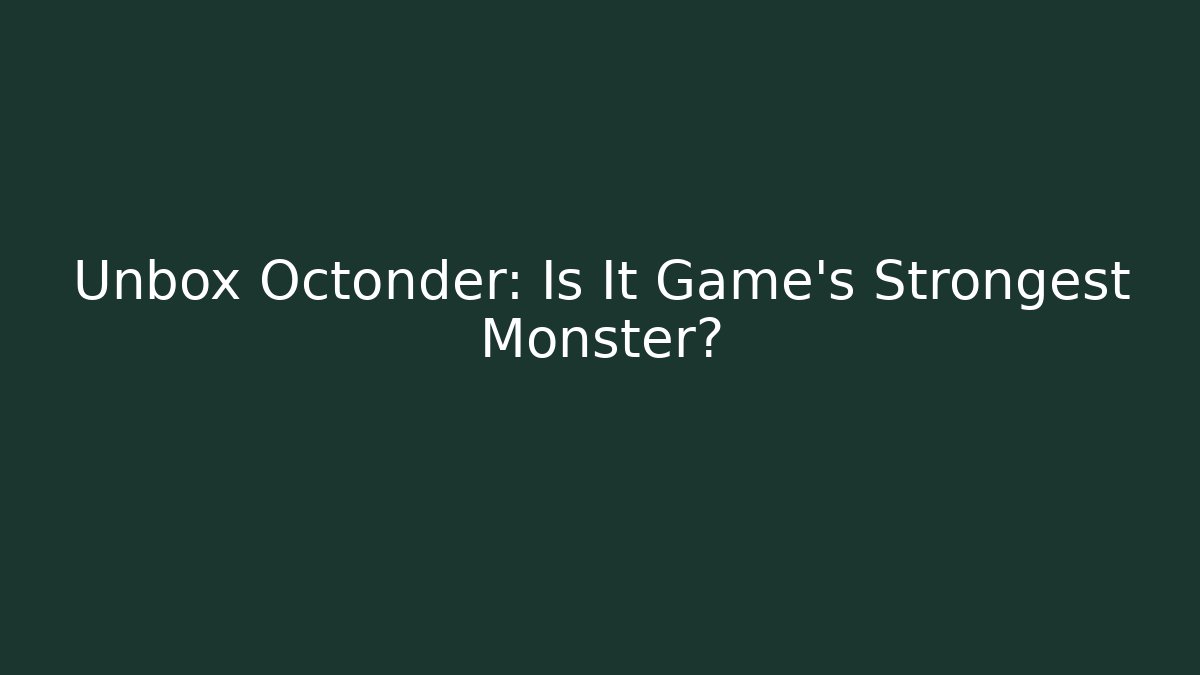 Unbox Octonder: Is It Game’s Strongest Monster? - Create More Assets