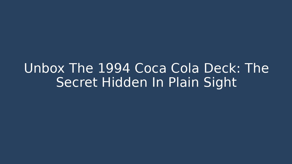 Unbox The 1994 Coca Cola Deck: The Secret Hidden In Plain Sight