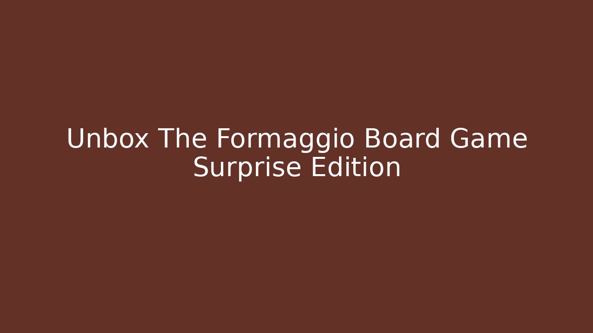 Unbox The Formaggio Board Game Surprise Edition