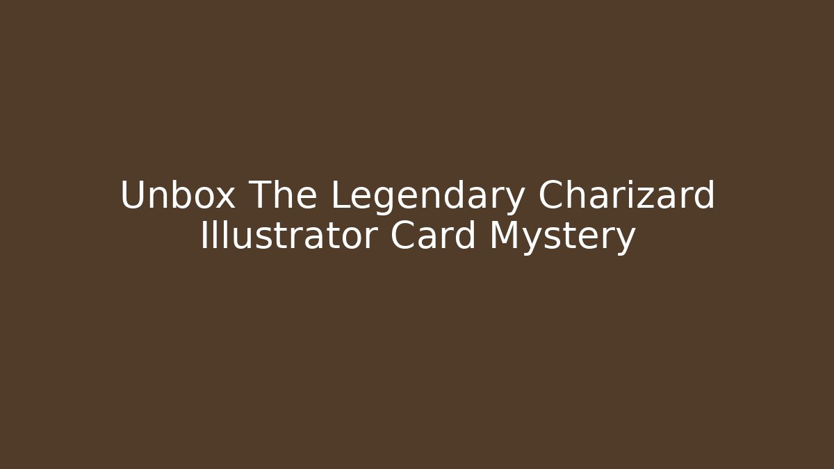 Unbox The Legendary Charizard Illustrator Card Mystery