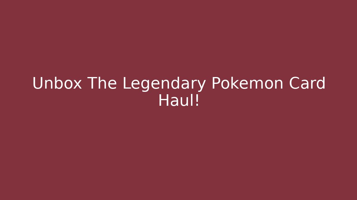 Unbox The Legendary Pokémon Card Haul!