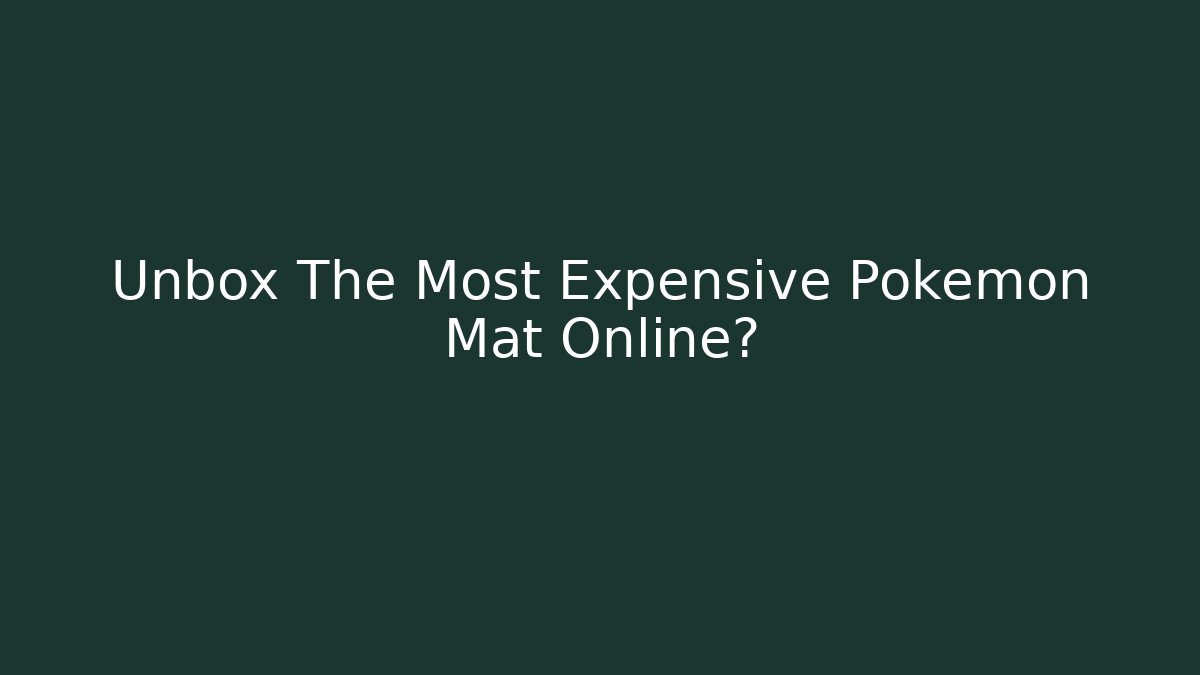 Unbox The Most Expensive Pokemon Mat Online?