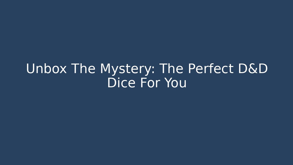 Unbox The Mystery: The Perfect D&D Dice For You