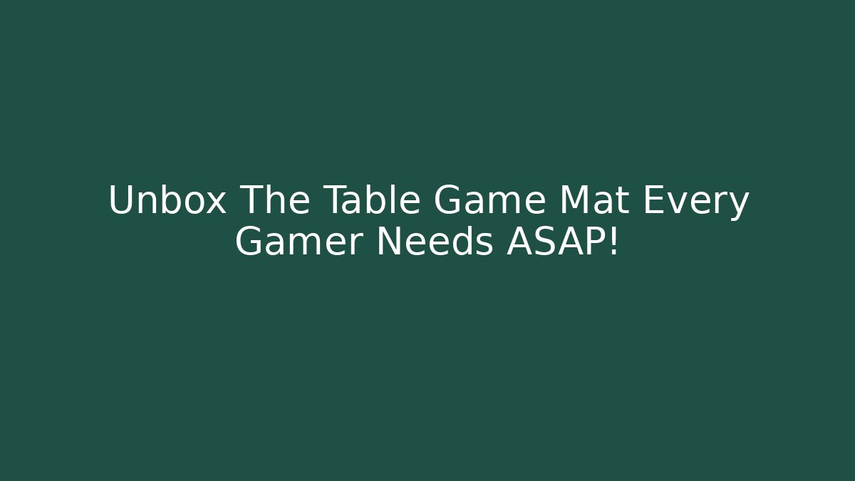 Unbox The Table Game Mat Every Gamer Needs ASAP!