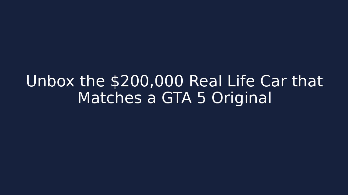 Unbox the $200,000 Real Life Car that Matches a GTA 5 Original