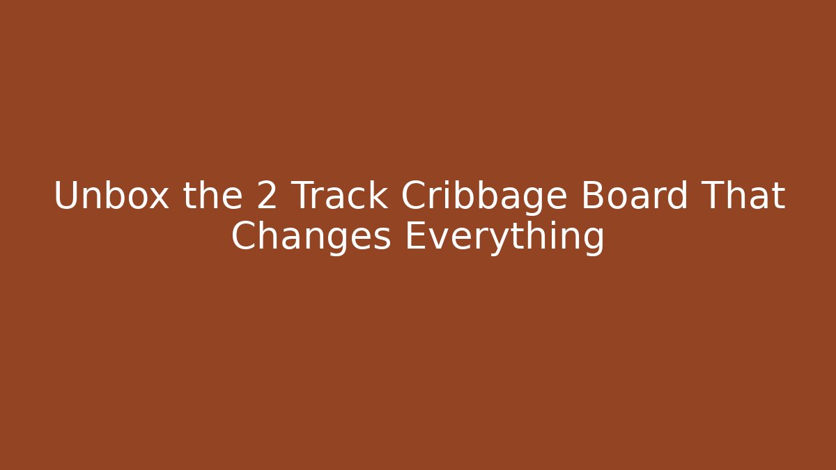 Unbox the 2 Track Cribbage Board That Changes Everything - Create More Assets