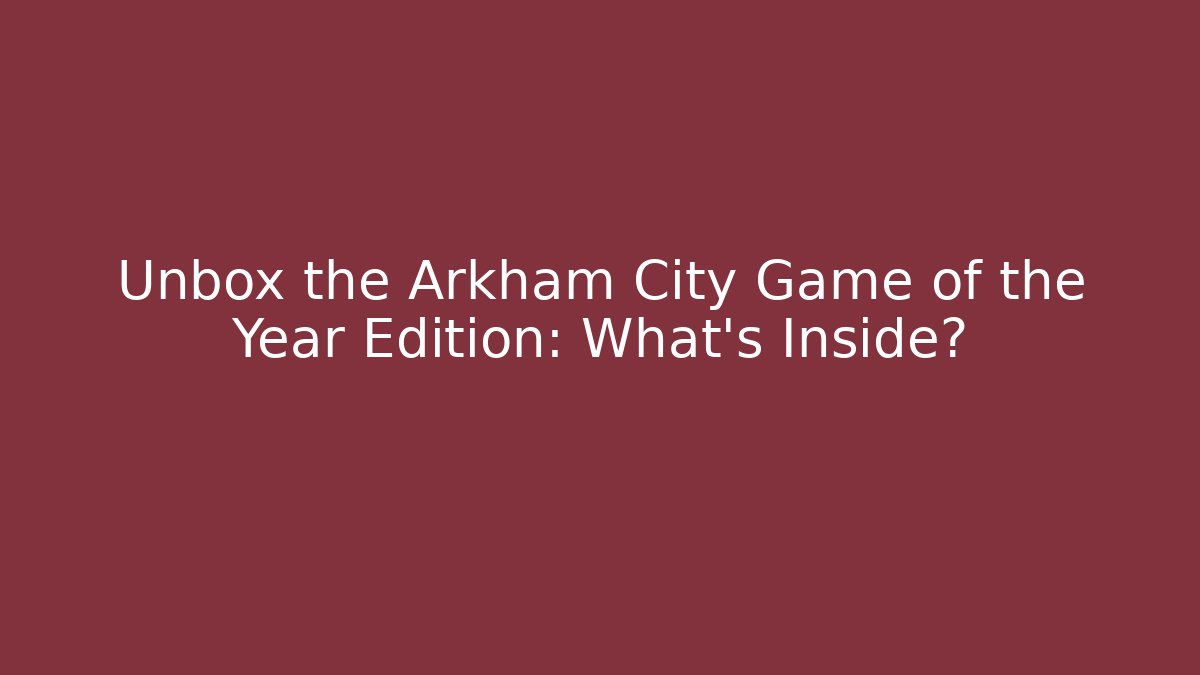 Unbox the Arkham City Game of the Year Edition: What's Inside?