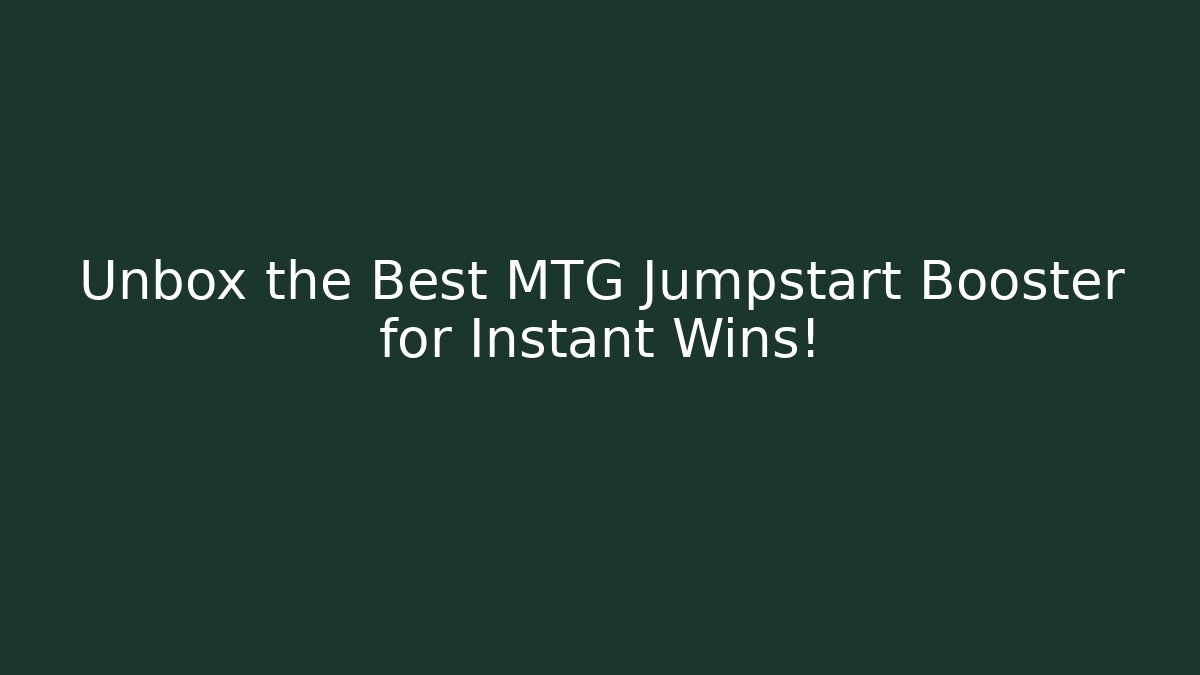 Unbox the Best MTG Jumpstart Booster for Instant Wins!